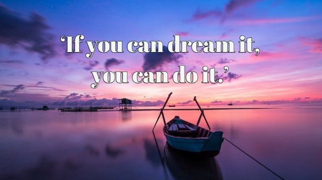 Who said this quote: 'If you can dream it, you can do it'.
