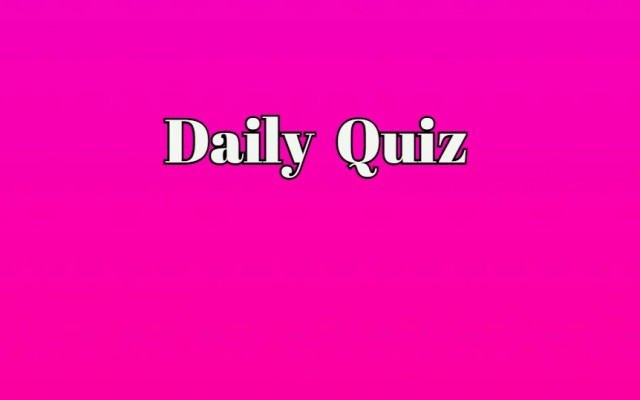 It’s time to test your knowledge! - Daily Quiz